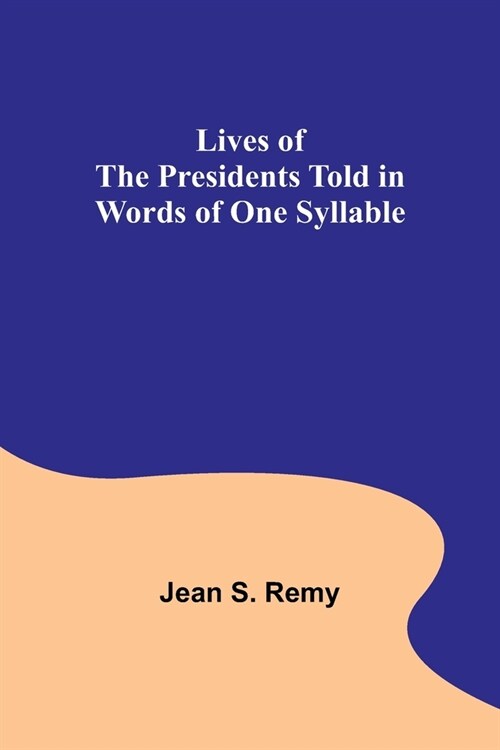 Lives of the Presidents Told in Words of One Syllable (Paperback)