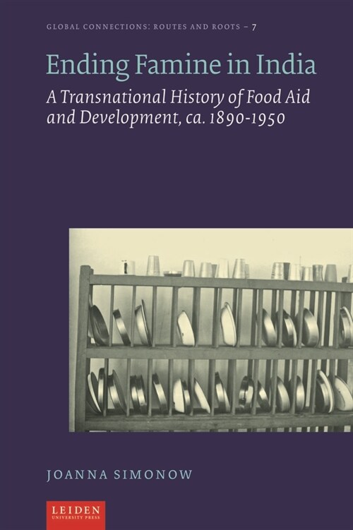 Ending Famine in India: A Transnational History of Food Aid and Development, C. 1890-1950 (Hardcover)
