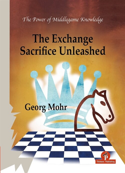 The Exchange Sacrifice Unleashed: Power of Middlegame Knowledge (Paperback)