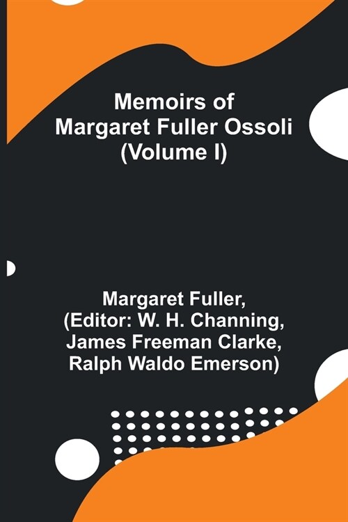 Memoirs of Margaret Fuller Ossoli (Volume I) (Paperback)