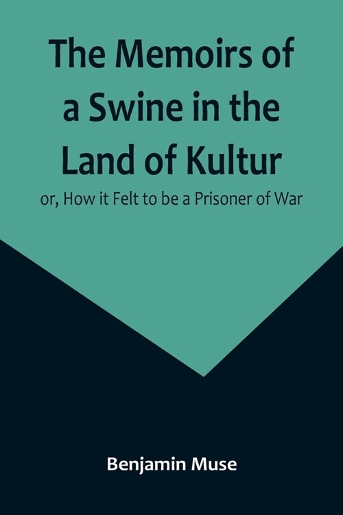 The Memoirs of a Swine in the Land of Kultur; or, How it Felt to be a Prisoner of War (Paperback)