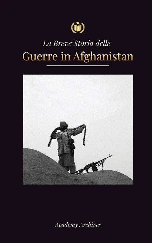 La Breve Storia delle Guerre in Afghanistan (1970-1991): LOperazione Ciclone, i Mujahideen, le Guerre Civili Afghane, lInvasione Sovietica e lAsces (Paperback)