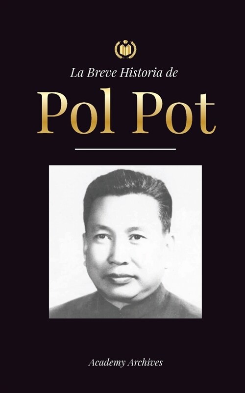 La Breve Historia de Pol Pot: Ascenso y Reinado de los Jemeres Rojos, Revoluci?, Campos de Exterminio de Camboya, Tribunal y Colapso del R?imen Co (Paperback)