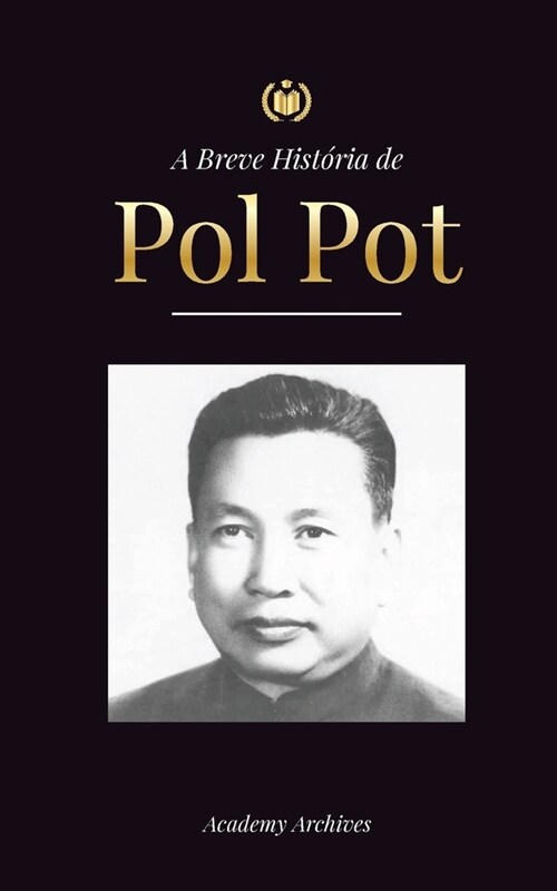 A Breve Hist?ia de Pol Pot: A Ascens? e o Reino do Khmer Vermelho, a Revolu豫o, os Campos de Matan? do Camboja, o Tribunal e o Colapso do Regime (Paperback)