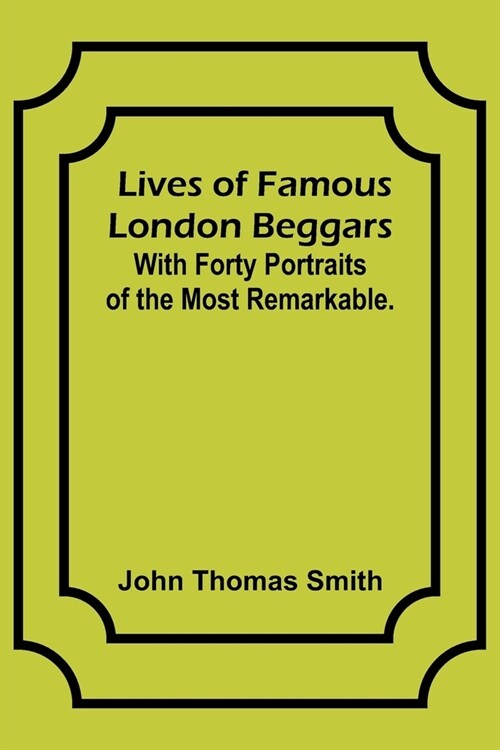 Lives of Famous London Beggars: With Forty Portraits of the Most Remarkable. (Paperback)