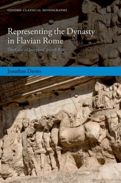 Representing the Dynasty in Flavian Rome : The Case of Josephus Jewish War (Hardcover)