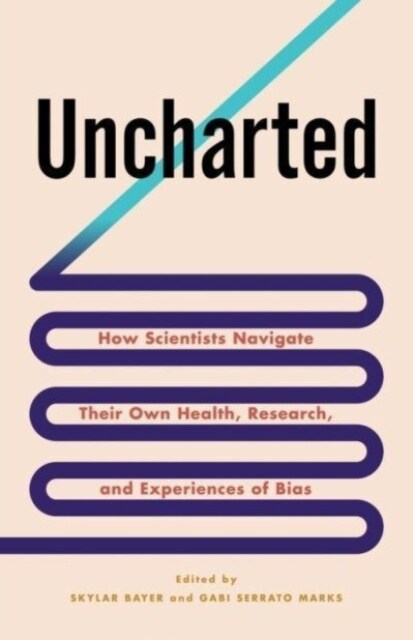 Uncharted: How Scientists Navigate Their Own Health, Research, and Experiences of Bias (Paperback)