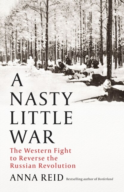 A Nasty Little War : The Wests Fight to Reverse the Russian Revolution (Hardcover)