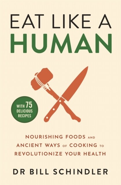 Eat Like a Human : Nourishing Foods and Ancient Ways of Cooking to Revolutionise Your Health (Paperback)