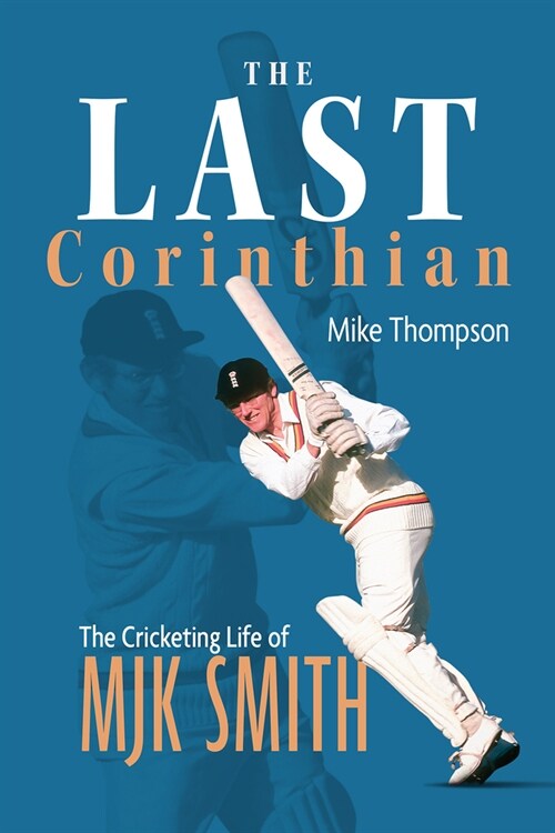 The Last Corinthian : The Cricketing Life of MJK Smith (Hardcover)