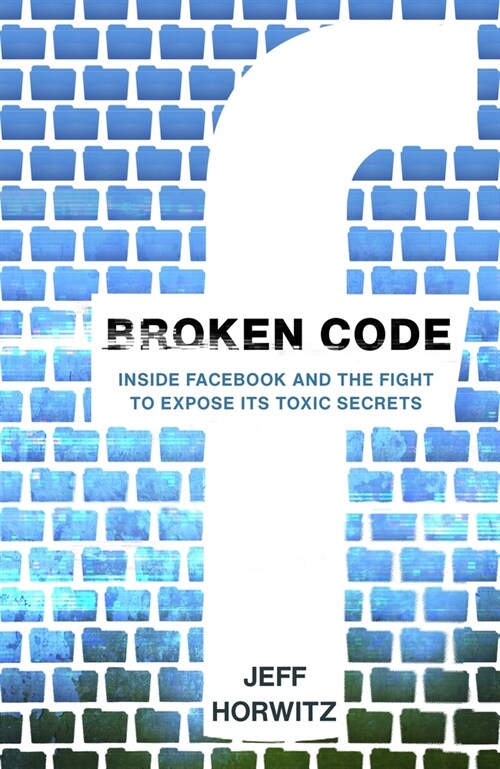 Broken Code : Inside Facebook and the fight to expose its toxic secrets (Hardcover)