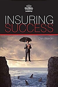 Insuring Success : An Insurance Professionals Guide to Increased Sales, a More Rewarding Career, and an Enriched Life (Paperback)