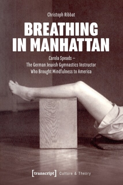 Breathing in Manhattan: Carola Speads - The German Jewish Gymnastics Instructor Who Brought Mindfulness to America (Paperback)