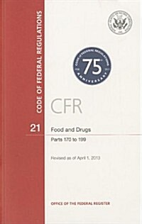 Code of Federal Regulations, Title 21, Food and Drugs, PT. 170-199, Revised as of April 1, 2013 (Paperback, Revised)