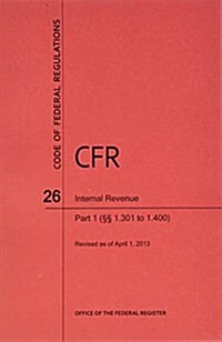 Code of Federal Regulations, Title 26, Internal Revenue, PT. 1 (Sections 1.301. to 1.400), Revised as of April 1, 2013 (Paperback, Revised)