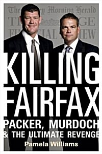 Killing Fairfax: Packer, Murdoch and the Ultimate Revenge (Hardcover, New)