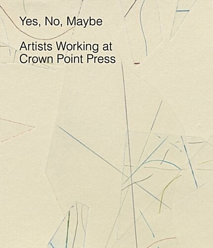 Yes, No, Maybe: Artists Working at Crown Point Press (Hardcover)