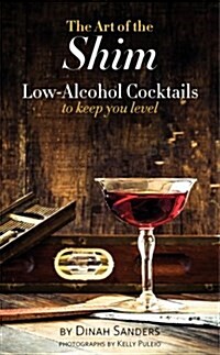 The Art of the Shim: Low-Alcohol Cocktails to Keep You Level (Hardcover)