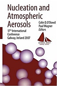 Nucleation and Atmospheric Aerosols: 17th International Conference, Galway, Ireland, 2007 (Hardcover, 2007)