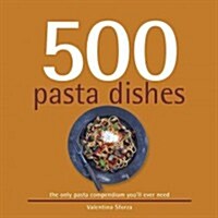 500 Pasta Dishes: The Only Compendium of Pasta Dishes Youll Ever Need (Hardcover)