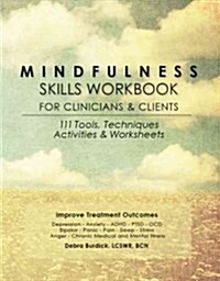 Mindfulness Skills Workbook for Clinicians and Clients: 111 Tools, Techniques, Activities & Worksheets (Paperback)