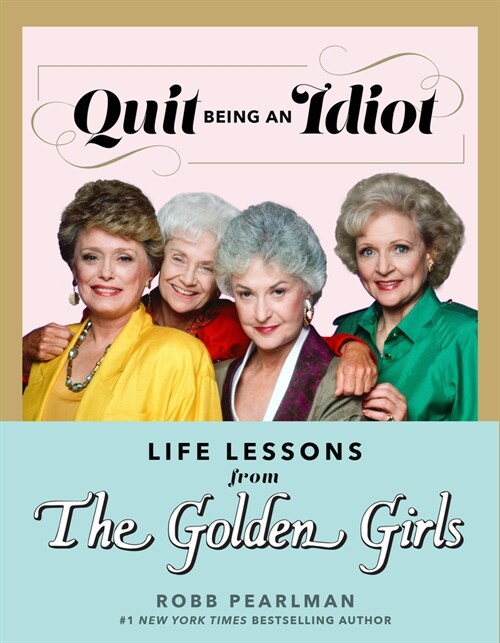 Quit Being an Idiot: Life Lessons from The Golden Girls (Hardcover)