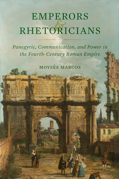 Emperors and Rhetoricians: Panegyric, Communication, and Power in the Fourth-Century Roman Empire Volume 65 (Hardcover)