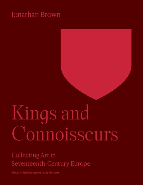 Kings and Connoisseurs: Collecting Art in Seventeenth-Century Europe (Paperback)