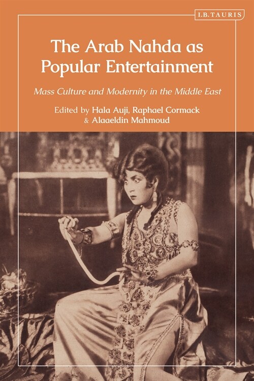 The Arab Nahda as Popular Entertainment : Mass Culture and Modernity in the Middle East (Hardcover)