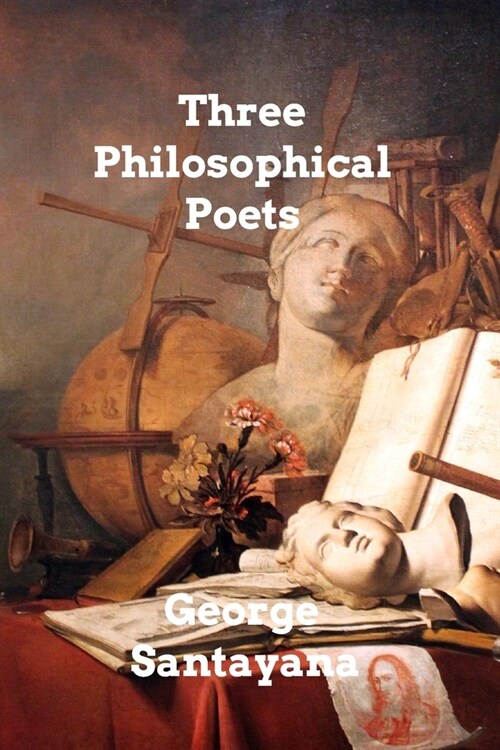 Three Philosophical Poets: Lucretius, Dante, and Goethe (Paperback)