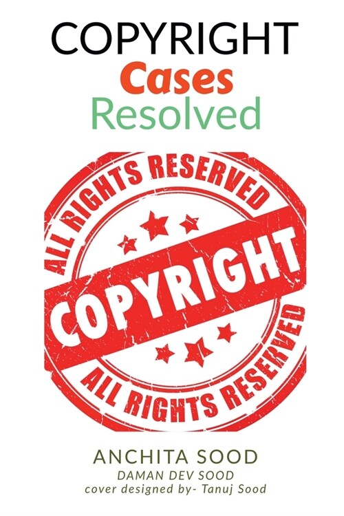 Copyright Cases - Resolved: Understand What, Why, and How of Copyrights (the most infringed IP) IN (Paperback)