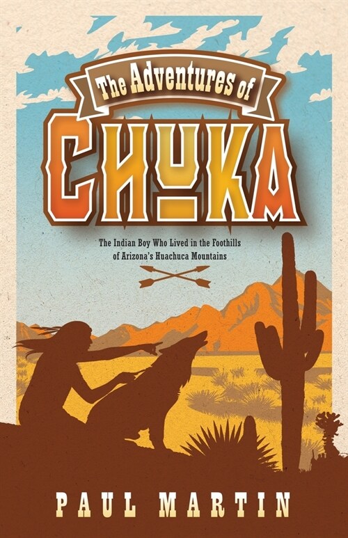 The Adventures of Chuka: The Indian Boy Who Lived in the Foothills of Arizonas Huachuca Mountains (Paperback)