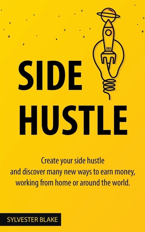 Side Hustle: Create Your Side Hustle and Discover Many New Ways to Earn Money, Working From Home or Around the World (Paperback)