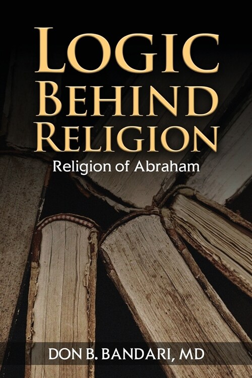 Logic Behind Religion: Religion of Abraham (Paperback)