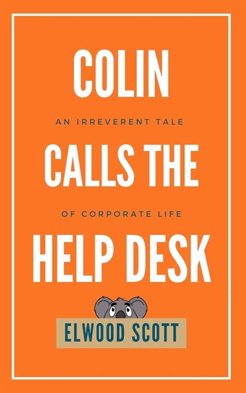 Colin Calls the Help Desk: An Irreverent Tale of Corporate Life (Paperback)