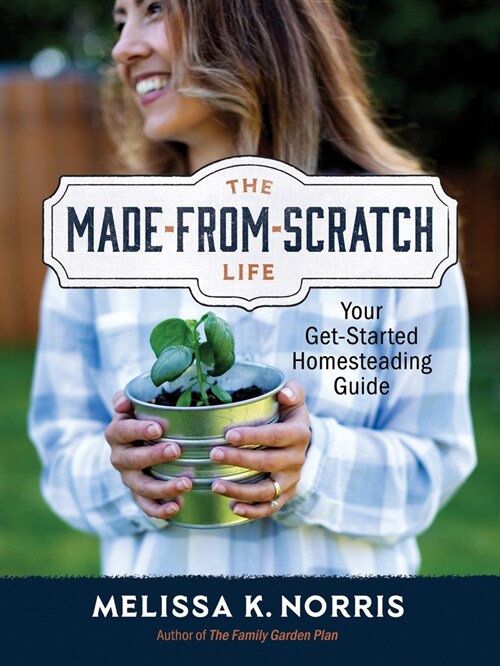 The Made-From-Scratch Life: Your Get-Started Homesteading Guide (Hardcover)