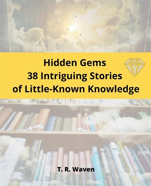 Hidden Gems 38 Intriguing Stories of Little-Known Knowledge (Paperback)