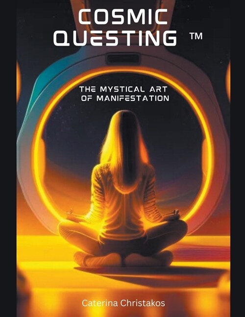 Cosmic Questing(TM) - The Mystical Art of Manifestation (Paperback)