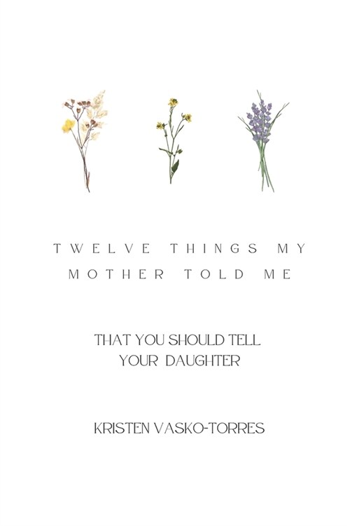 Twelve things my mother told me: (that you should tell your daughter) (Paperback)
