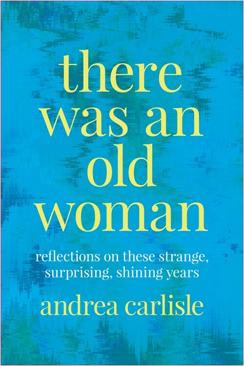 There Was an Old Woman: Reflections on These Strange, Surprising, Shining Years (Paperback)