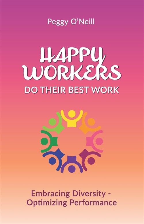 Happy Workers Do Their Best Work: Embracing Diversity - Optimizing Performance (Paperback)