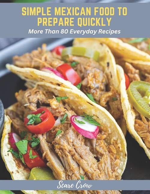 Simple Mexican Food to Prepare Quickly: More Than 80 Everyday Recipes (Paperback)