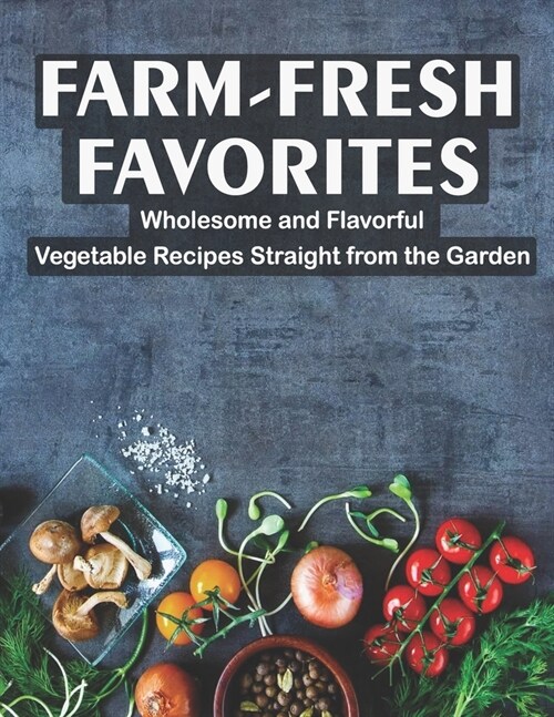 Farm - Fresh Favorites: Wholesome and Flavorful Vegetable Recipes Straight from the Garden (Paperback)