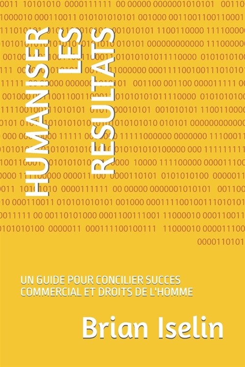 Humaniser Les Resultats: Un Guide Pour Concilier Succes Commercial Et Droits de lHomme (Paperback)