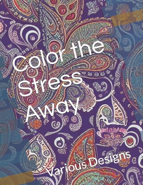 Color the Stress Away: Various Designs (Paperback)