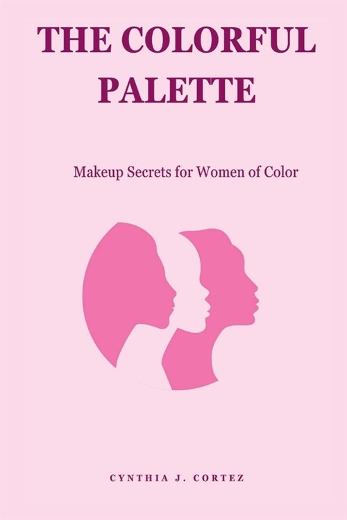 The Colorful Palette: Makeup Secrets for Women of Color (Paperback)