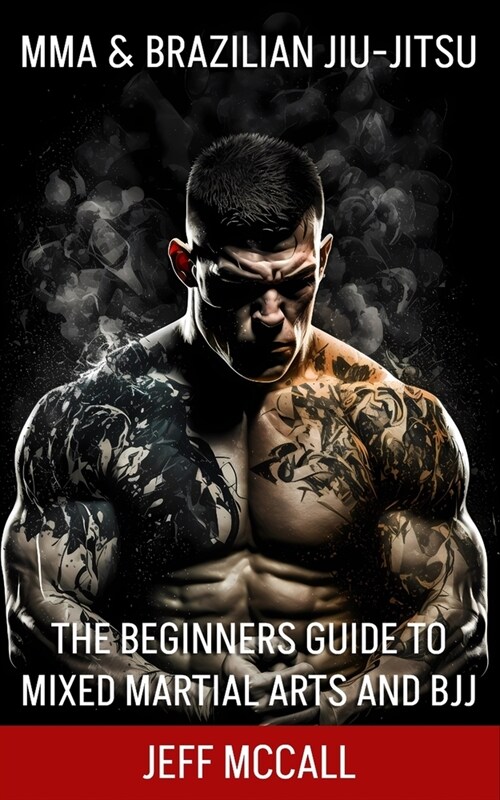 MMA & Brazilian Jiu Jitsu: The Beginners Guide to Mixed Martial Arts and BJJ (Paperback)