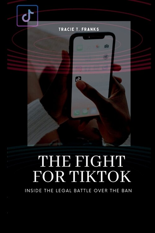 The Fight for Tiktok: Inside The Legal Battle Over The Ban (Paperback)