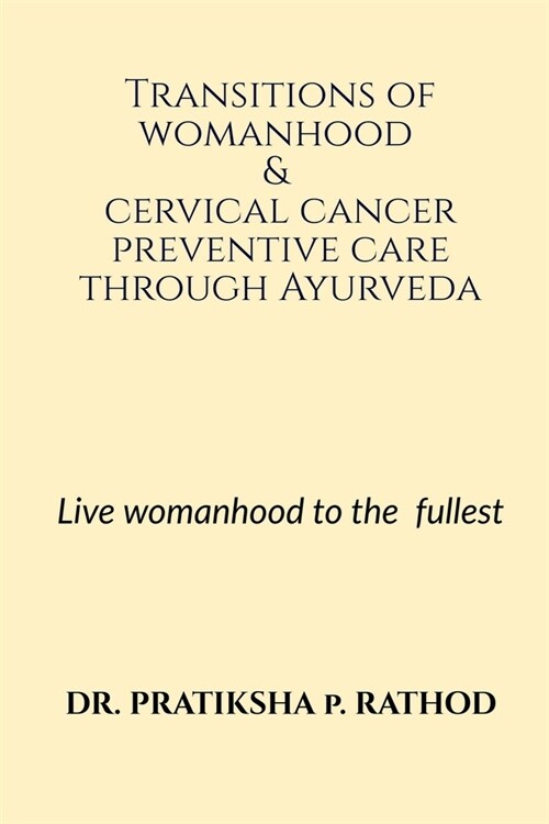 Transitions of womanhood & cervical cancer preventive care through Ayurveda (Paperback)