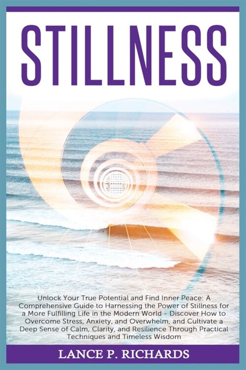 Stillness: Unlock Your True Potential and Find Inner Peace: A Comprehensive Guide to Harnessing the Power of Stillness for a More (Paperback)